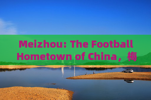 Meizhou: The Football Hometown of China，梅州，中国足球之乡