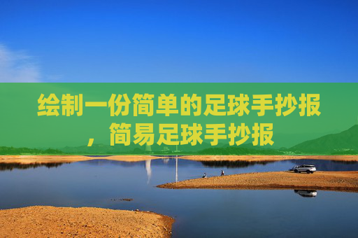 绘制一份简单的足球手抄报，简易足球手抄报