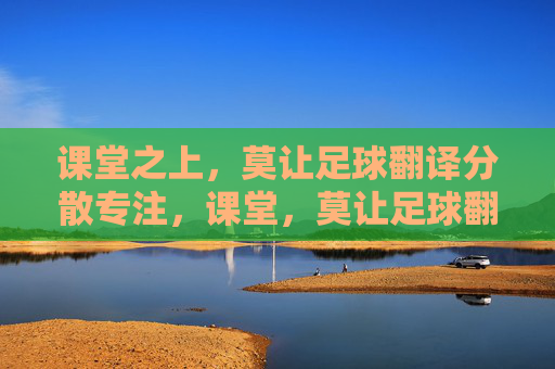 课堂之上，莫让足球翻译分散专注，课堂，莫让足球翻译分散专注