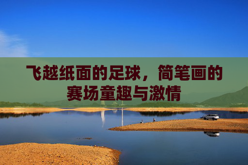 飞越纸面的足球，简笔画的赛场童趣与激情