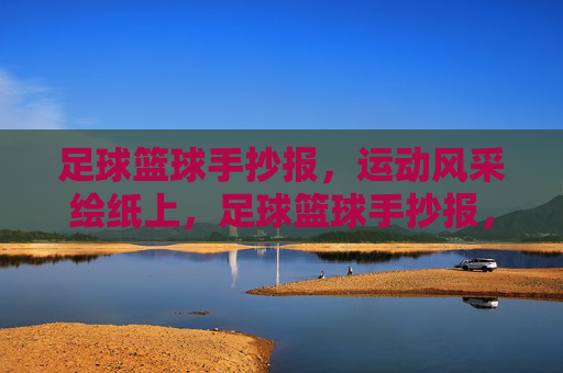 足球篮球手抄报，运动风采绘纸上，足球篮球手抄报，纸上绘运动风采
